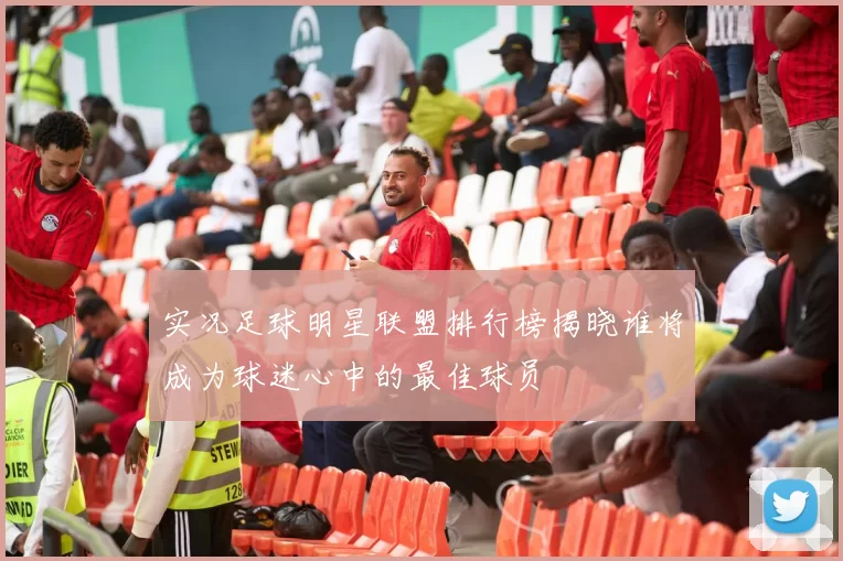 实况足球明星联盟排行榜揭晓谁将成为球迷心中的最佳球员