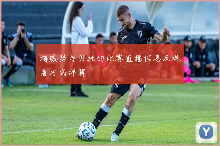 梅威瑟与贝托的比赛直播信息及观看方式详解