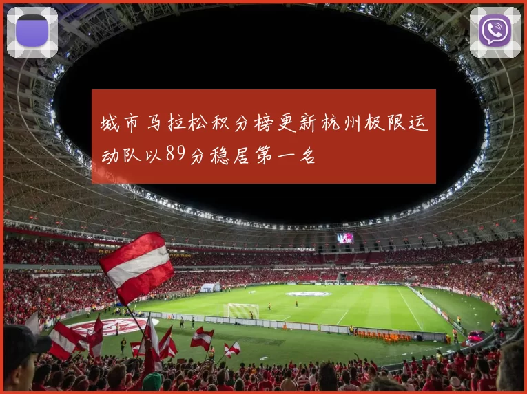 城市马拉松积分榜更新杭州极限运动队以89分稳居第一名
