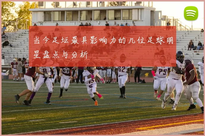 当今足坛最具影响力的几位足球明星盘点与分析