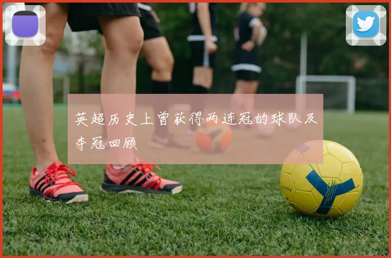 英超历史上曾获得两连冠的球队及夺冠回顾