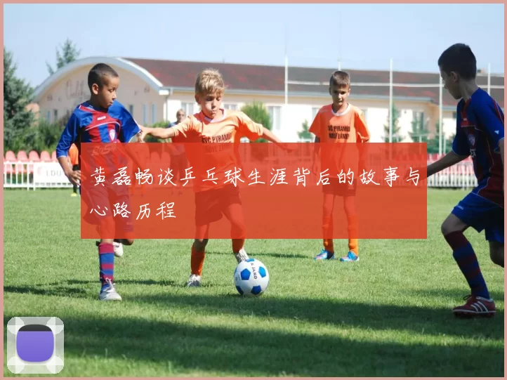 黄磊畅谈乒乓球生涯背后的故事与心路历程