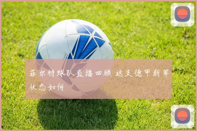 菲尔特球队直播回顾 这支德甲新军状态如何