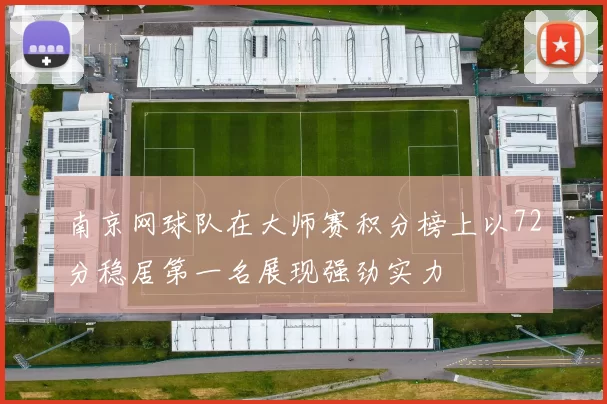 南京网球队在大师赛积分榜上以72分稳居第一名展现强劲实力