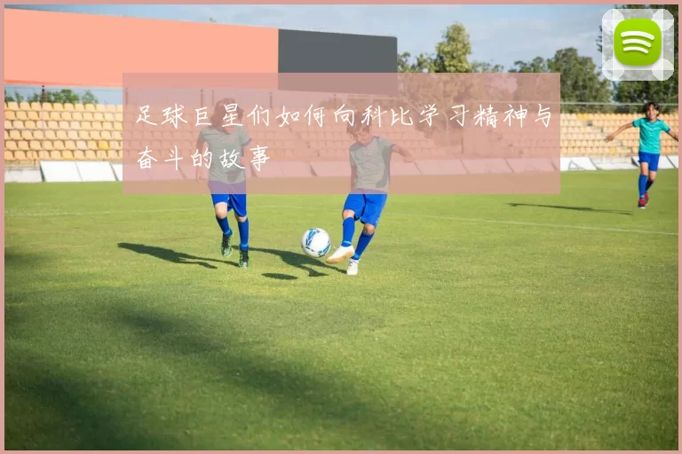 足球巨星们如何向科比学习精神与奋斗的故事