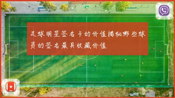 足球明星签名卡的价值揭秘哪些球员的签名最具收藏价值