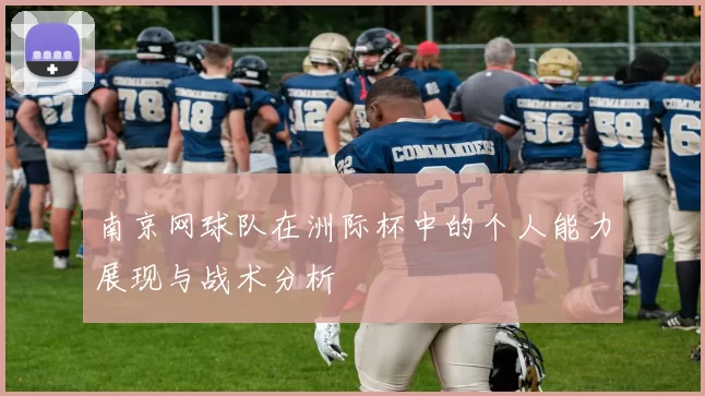 南京网球队在洲际杯中的个人能力展现与战术分析