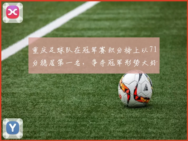 重庆足球队在冠军赛积分榜上以71分稳居第一名，争夺冠军形势大好