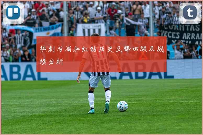 热刺与浦和红钻历史交锋回顾及战绩分析