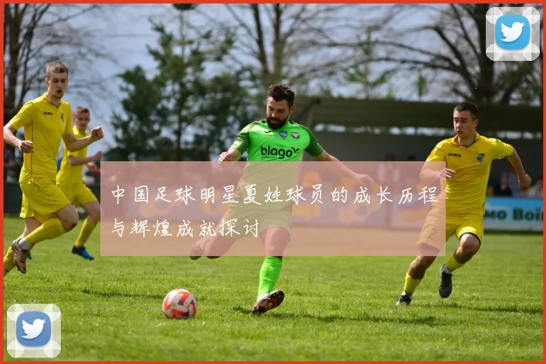 中国足球明星夏姓球员的成长历程与辉煌成就探讨