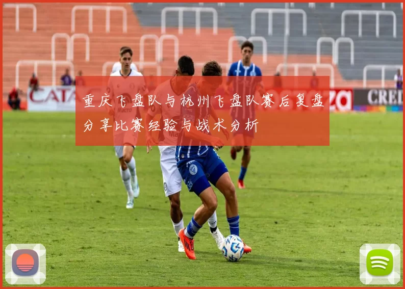 重庆飞盘队与杭州飞盘队赛后复盘分享比赛经验与战术分析